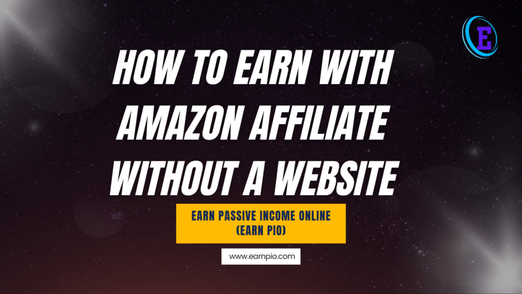 How to Earn with Amazon Affiliate Without a Website