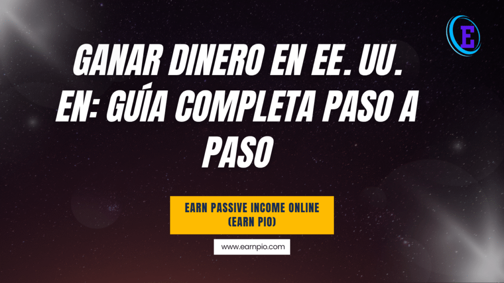 Ganar dinero en EE. UU. en: Guía completa paso a paso